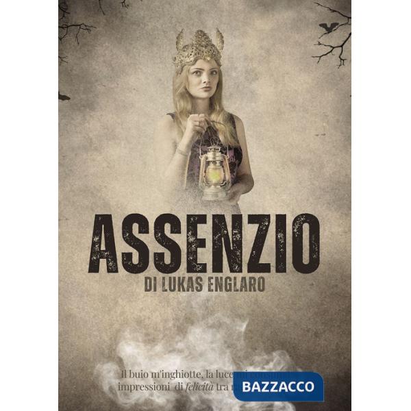 Assenzio. Il buio m'inghiotte, la luce mi consuma: impressioni di felicità tra ragione e follia