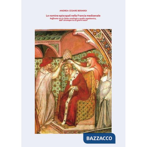 Nomine episcopali nella Francia medioevale. Raffronto tra lo Stato carolingio e quello napoleonico, dall'utrumque ius ai giorni 
