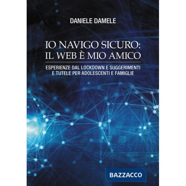 Io navigo sicuro il web è mio amico. Esperienze dal lockdown e suggerimenti e tutele per adolescenti e famiglie