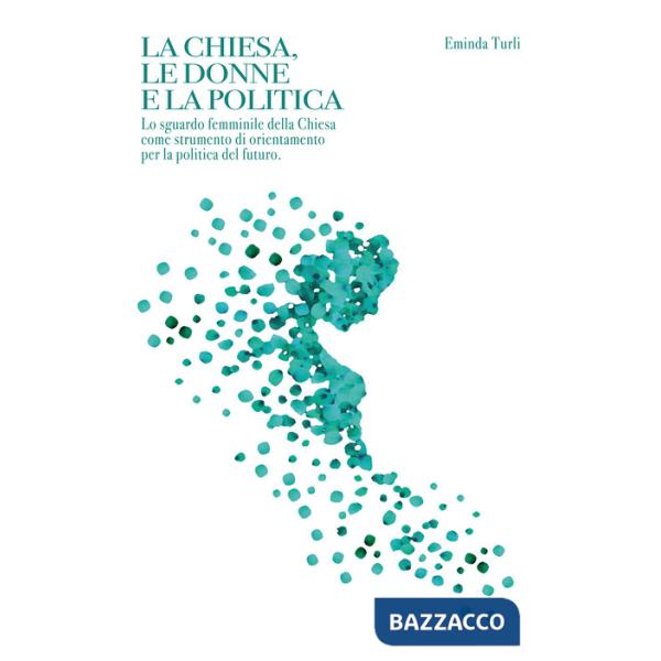 Chiesa le donne e la politica. Lo sguardo femminile della Chiesa come strumento di orientamento per la politica del futuro (La)