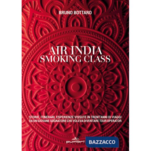 Air India smoking class. Storie, itinerari, esperienze vissute in trent'anni di viaggi da un giovane sognatore che voleva divent