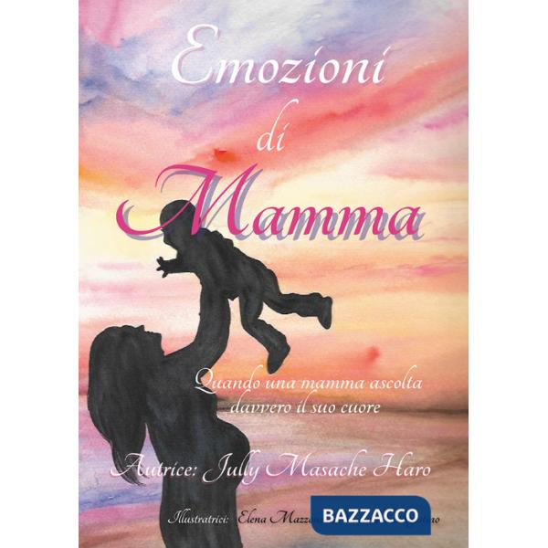 Emozioni di mamma. Quando una mamma ascolta davvero il suo cuore