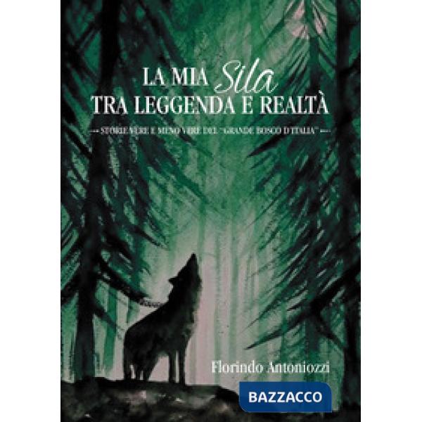 Mia Sila tra leggenda e realtà. Storie vere e meno vere del «grande bosco d'Italia» (La)