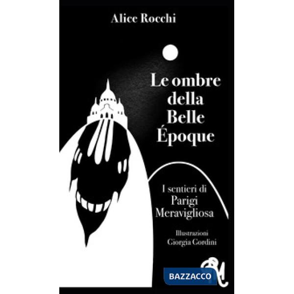 Ombre della Belle Époque. I sentieri di Parigi meravigliosa (Le)