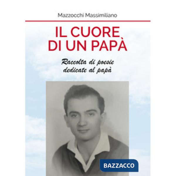 Cuore di un papà. Raccolta di poesie dedicate al papà (Il)