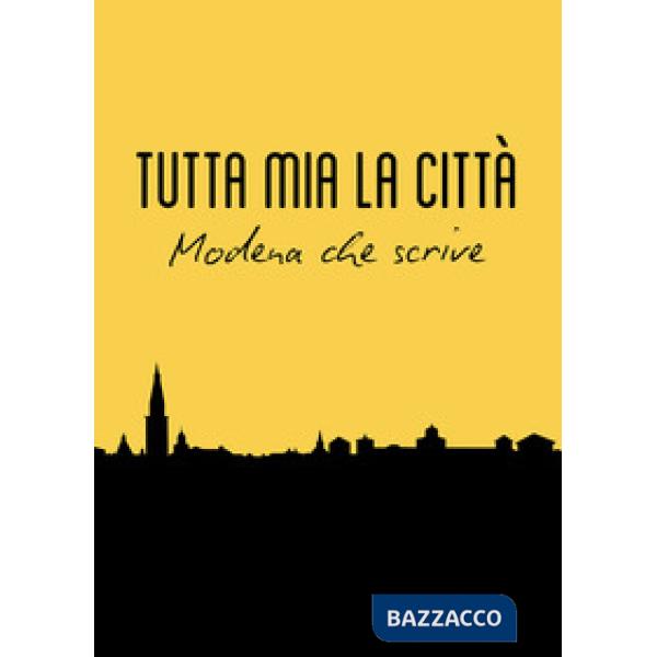 Tutta mia la città. Modena che scrive