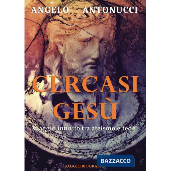Cercasi Gesù. Viaggio infinito tra ateismo e fede