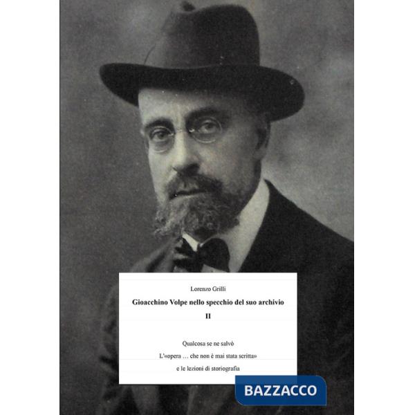Gioacchino Volpe nello specchio del suo archivio. Vol. 2: Qualcosa se ne salvò. L'«opera... che non è mai stata scritta» e le le