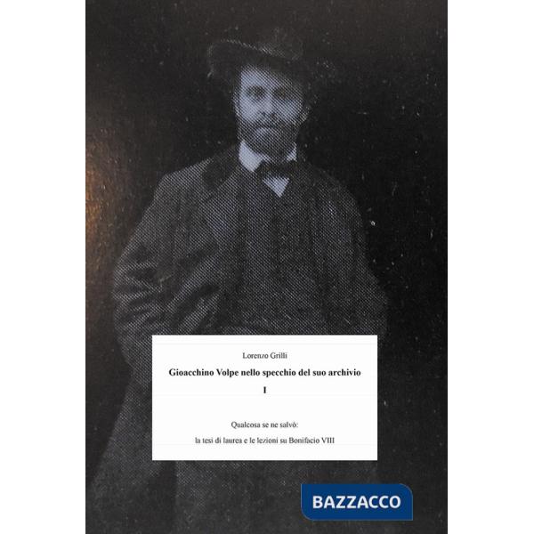 Gioacchino Volpe nello specchio suo archivio. Vol. 1: Qualcosa se ne salvò: la tesi di laurea e le lezioni su Bonifacio VIII
