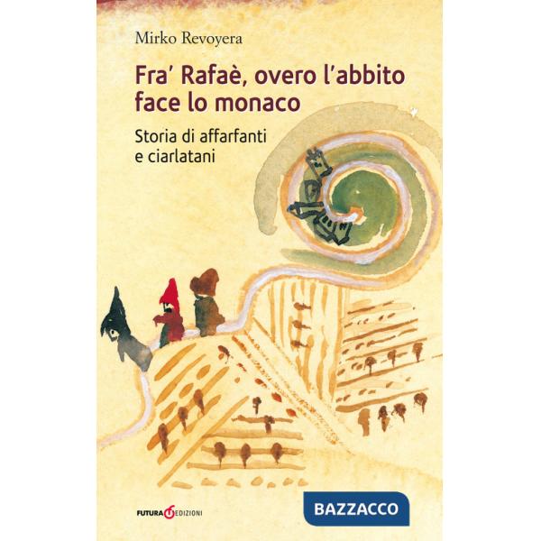 Fra' Rafaè, overo l'abbito face lo monaco. Storia di affarfanti e ciarlatani