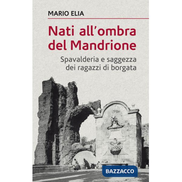Nati all'ombra del Mandrione. Spavalderia e saggezza dei ragazzi di borgata