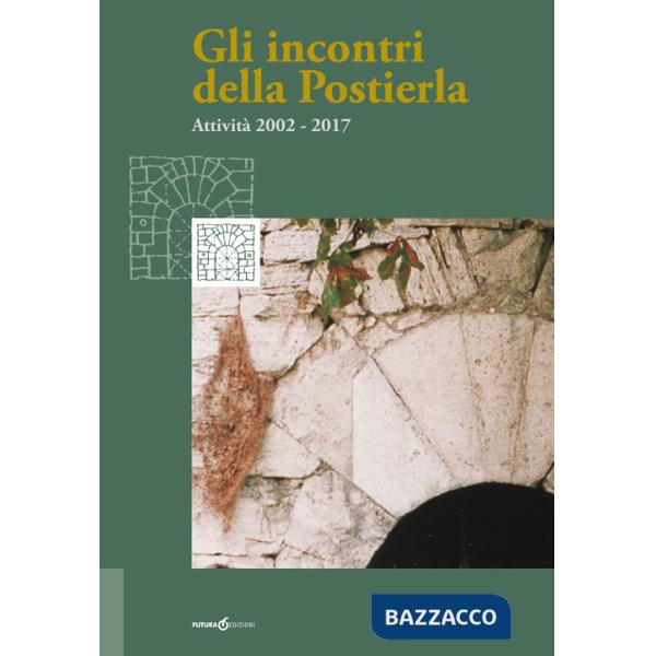 Incontri della Postierla. Attività 2002-2017 (Gli)