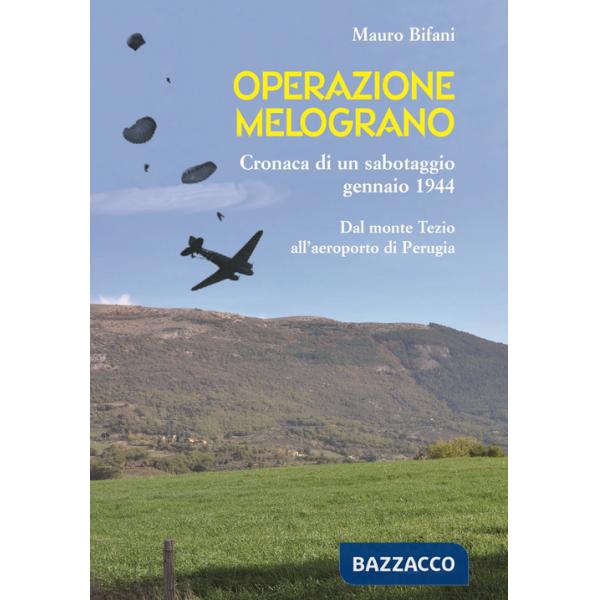 Operazione Melograno. Cronaca di un sabotaggio, gennaio 1944. Dal monte Tezio all'aeroporto di Perugia