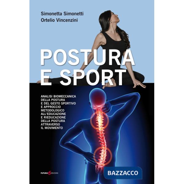 Postura e sport. Analisi biomeccanica della postura e del gesto sportivo e approccio metodologico all'educazione e rieducazione 