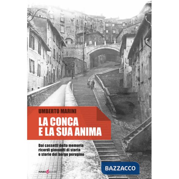 Conca e la sua anima. Dai cassetti della memoria ricordi giovanili di storia e storie del borgo perugino (La)