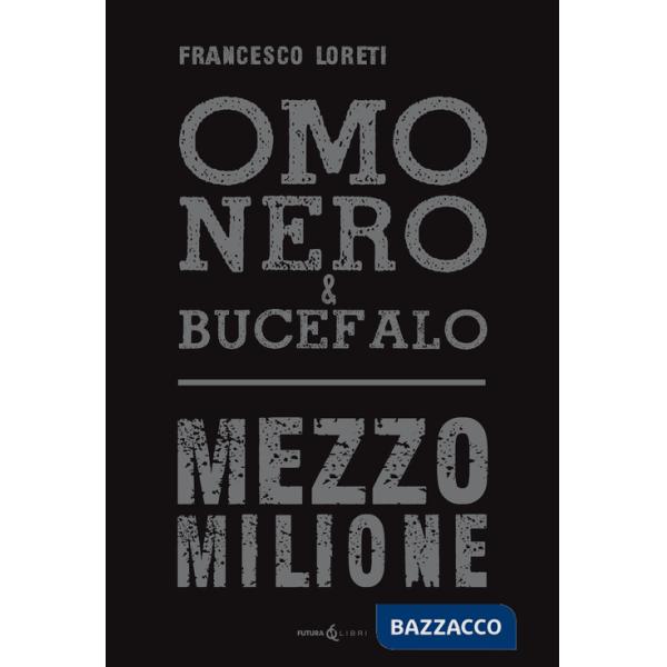 Omo Nero & Bucefalo. Mezzo milione