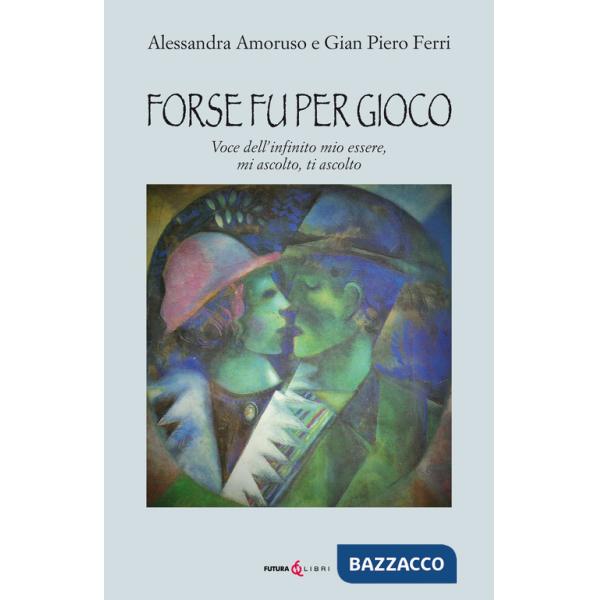 Forse fu per gioco. Voce dell'infinito mio essere, mi ascolto, ti ascolto