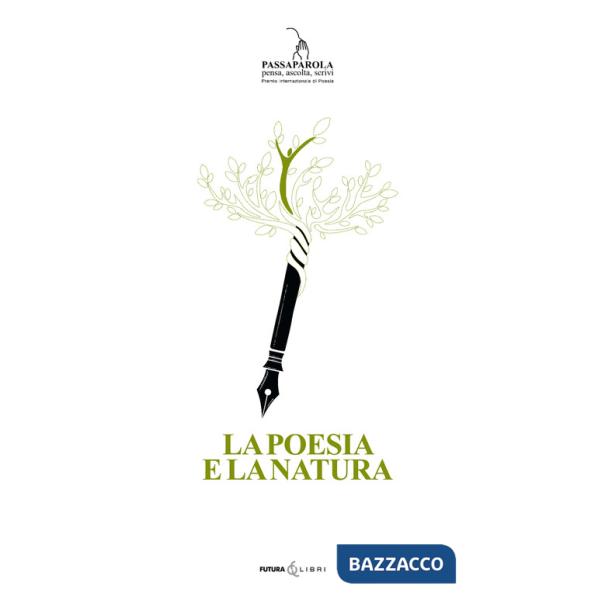 Poesia e la natura. Passaparola pensa, ascolta, scrivi. 1° Premio internazionale di Poesia (La)