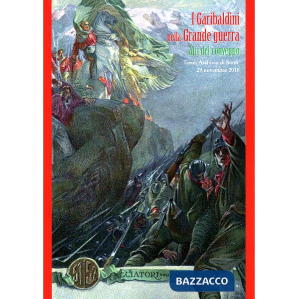 Garibaldini nella grande guerra. Atti del Convegno (Terni, 29 dicembre 2018) (I)