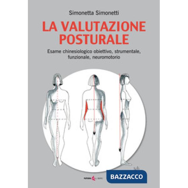 Valutazione posturale. Esame chinesiologico obiettivo, strumentale, funzionale, neuromotorio (La)
