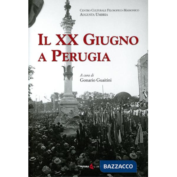 XX Giugno a Perugia. Storia della Presa di Perugia nel 1859 Fatti di Perugia. Discorso per l'inaugurazione del Monumento a ricor