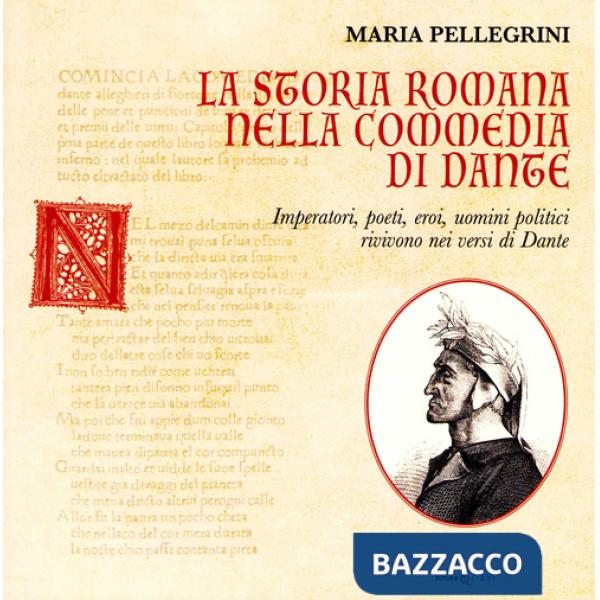 Storia romana nella Commedia di Dante. Imperatori, poeti, eroi, uomini politici rivivono nei versi di Dante (La)