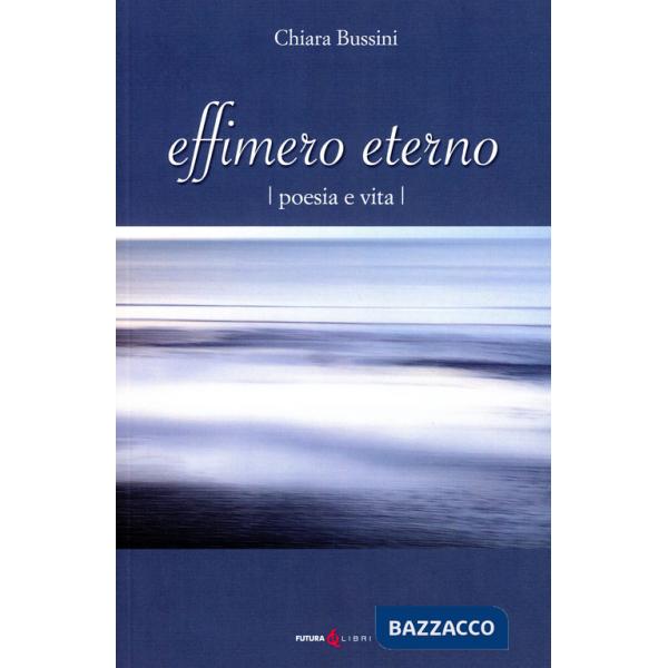 Effimero eterno. Poesia e vita
