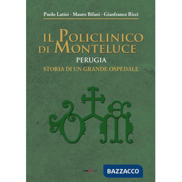 Policlinico di Monteluce. Perugia. Storia di un grande ospedale (Il)
