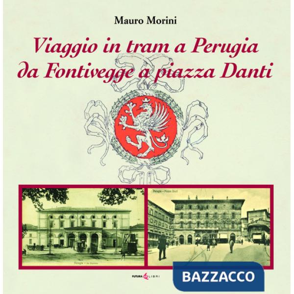 Viaggio in tram a Perugia. Da Fontivegge a piazza Danti
