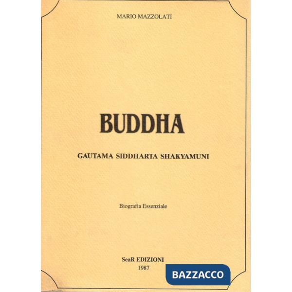 Buddha. Gautama siddharta shakyamuni. Biografia essenziale