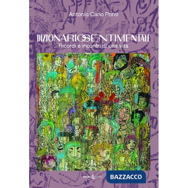 Dizionario sentimentale. Ricordi e incontri di una vita