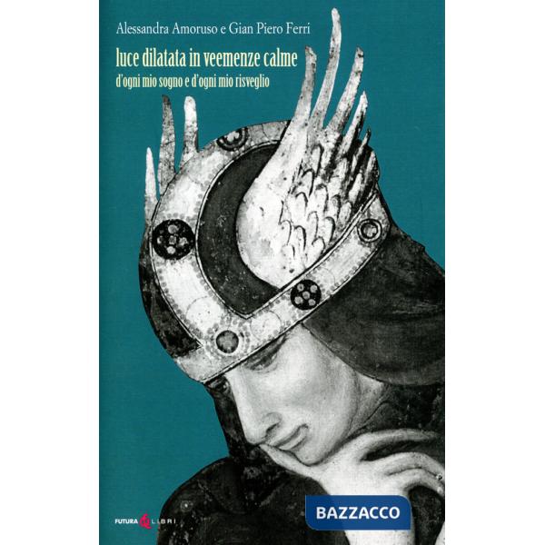 Luce dilatata in veemenze calme. D'ogni mio sogno e d'ogni mio risveglio