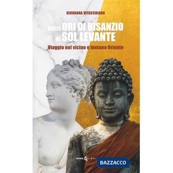 Dagli ori di Bisanzio al Sol Levante. Viaggio nel vicino e lontano Oriente