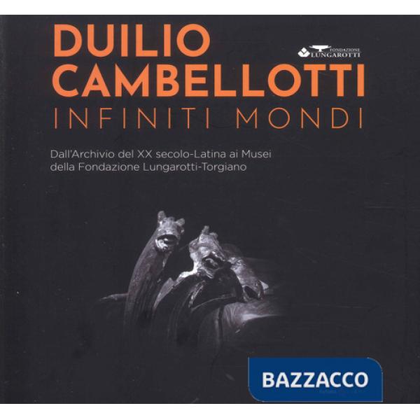 Duilio Cambellotti. infiniti mondi. Dall'Archivio del XX secolo. Latina ai Musei della Fondazione Lungarotti-Torgiano. Ediz. ill