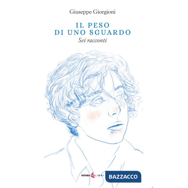 Peso di uno sguardo. Sei racconti (Il)