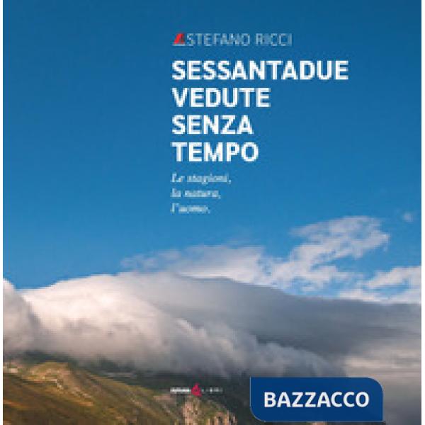 Sessantadue vedute senza tempo. Le stagioni, la natura, l'uomo. Ediz. illustrata