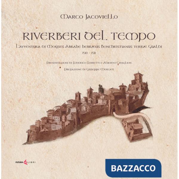 Riverberi del tempo. L'avventura di Moyses Abrahe hebræus Bonchristianus terræ Gualdi 1510-1511