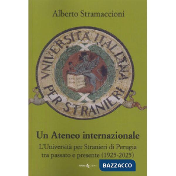 Ateneo internazionale. L'Università per stranieri di Perugia tra passato e presente (1925-2025) (Un)