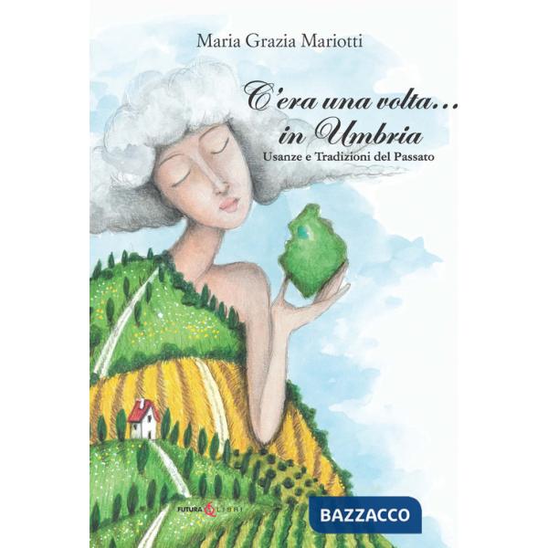 C'era una volta... in Umbria. Usanze e tradizioni del passato