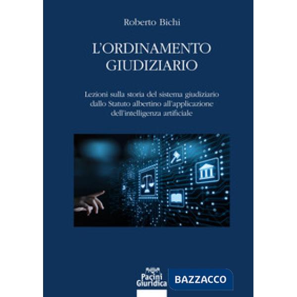 L'ordinamento giudiziario. Lezioni sulla storia del sistema giudiziario dallo Statuto albertino all'applicazione dell'intelligen