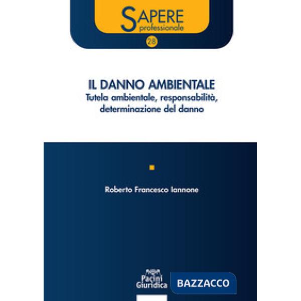 Il danno ambientale. Tutela ambientale responsabilità determinazione del danno