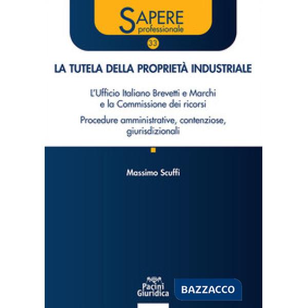 La tutela della proprietà industriale. L'Ufficio Italiano Brevetti e Marchi e la Commissione dei ricorsi. Procedure amministrati