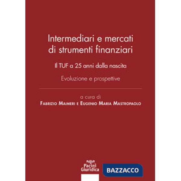 Intermediari e mercati di strumenti finanziari. Il TUF a 25 anni dalla nascita. Evoluzione e prospettive
