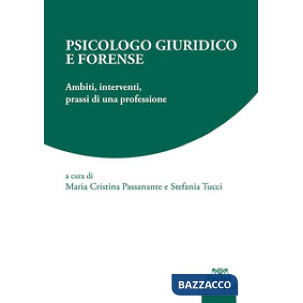 PSICOLOGO GIURIDICO E FORENSE. AMBITI, INTERVENTI, PRASSI DI UNA PROFESSIONE