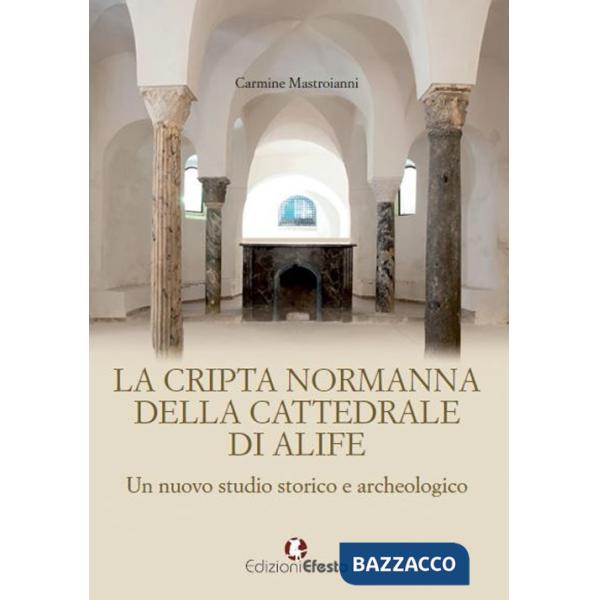 Cripta normanna di Alife. Un nuovo studio storico e archeologico (La)