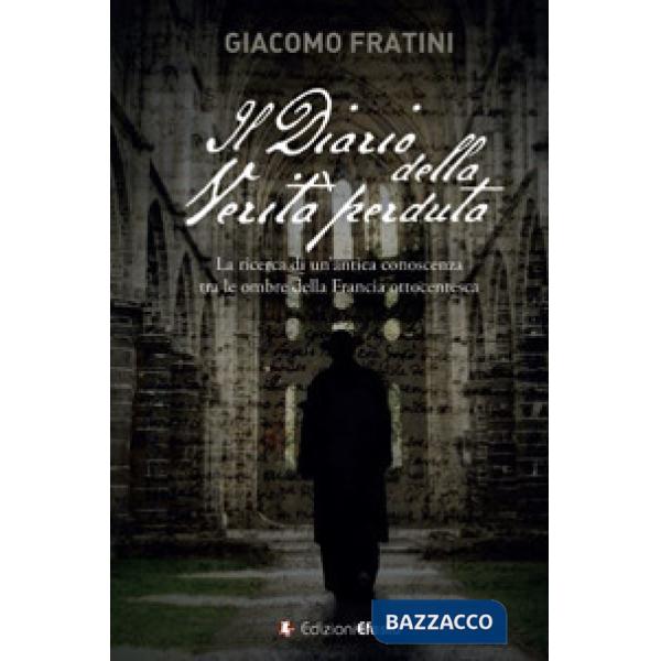 Diario della verità perduta. La ricerca di un'antica conoscenza tra le ombre della Francia ottocentesca (Il)