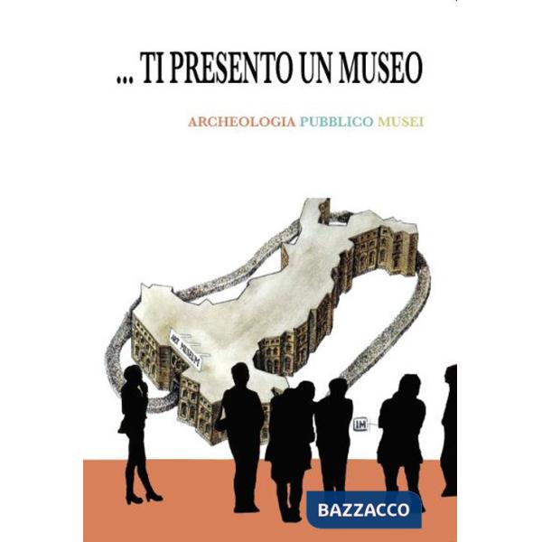 Ti presento un museo. Archeologia, pubblico, musei