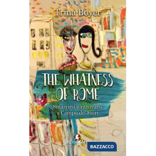 Whatness of Rome. Smarrirsi e ritrovarsi a Campo de' Fiori (The)