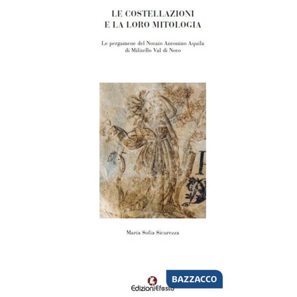Costellazioni e la loro mitologia. Le pergamene del notaio Antonino Aquila di Militello Val di Noto (Le)
