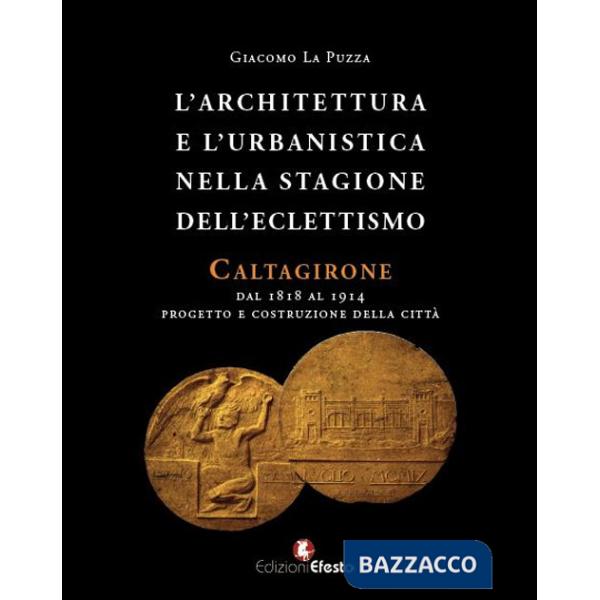 Architettura e l'urbanistica nella stagione dell'eclettismo. Caltagirone dal 1818 al 1914, progetto e costruzione della città (L
